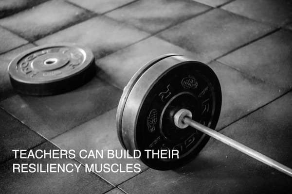 Building Resiliency Muscles: Essential Strategies for Teachers to Thrive in Challenging Times