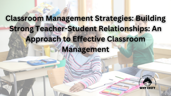 Classroom Management Strategies: Building Strong Teacher-Student Relationships -  An Approach to Effective Classroom Management