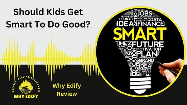 Should Kids Get Smart to Do Good? - Why Edify Podcast